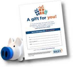 A Gift for you! Free printable - Credit Union West cash bonus match for Youth Accounts.